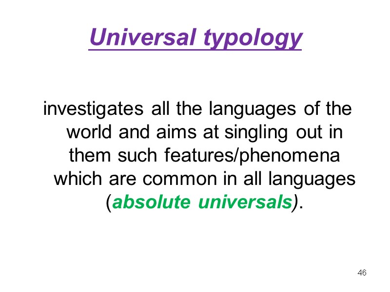 Universal typology   investigates all the languages of the world and aims at